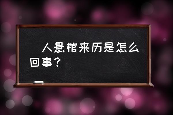 僰人悬棺之谜 僰人悬棺来历是怎么回事？