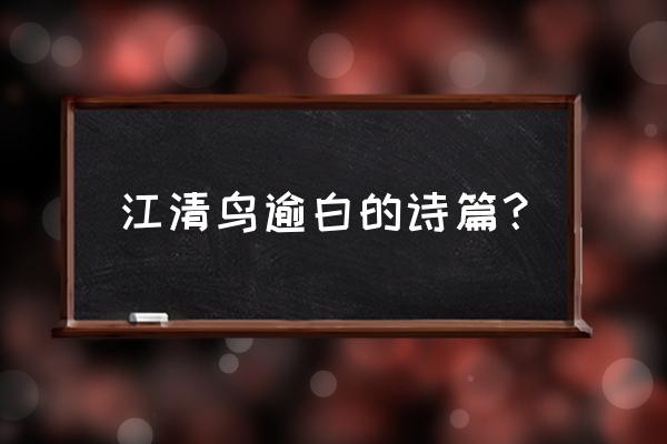 绝句江碧鸟逾白古诗 江清鸟逾白的诗篇？