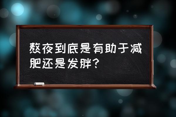 熬夜能减肥还是增肥 熬夜到底是有助于减肥还是发胖？