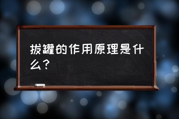 拔火罐的原理和功效是什么 拔罐的作用原理是什么？