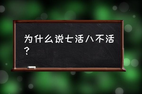 七活八不活的原因 为什么说七活八不活？