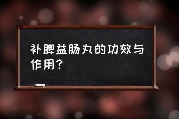 补脾益肠丸的神奇功效 补脾益肠丸的功效与作用？