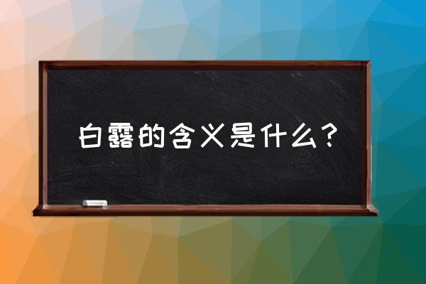 白露是什么意思呢 白露的含义是什么？