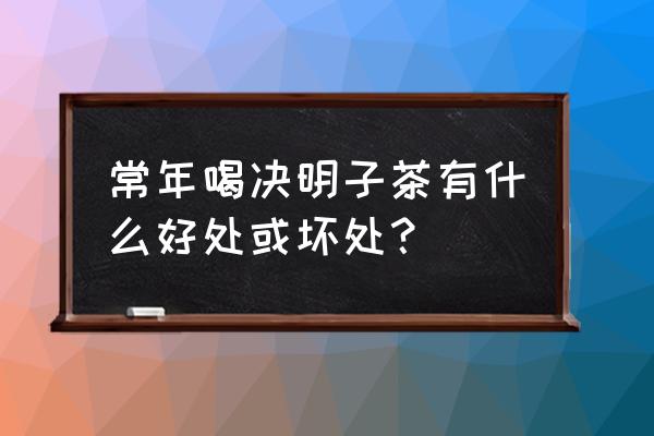 决明子的作用与功效及禁忌 常年喝决明子茶有什么好处或坏处？