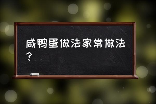 咸鸭蛋做法大全家常 咸鸭蛋做法家常做法？