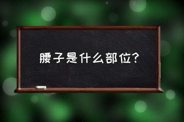 腰子是什么部位 腰子是什么部位？