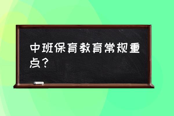 中班育儿保健知识 中班保育教育常规重点？