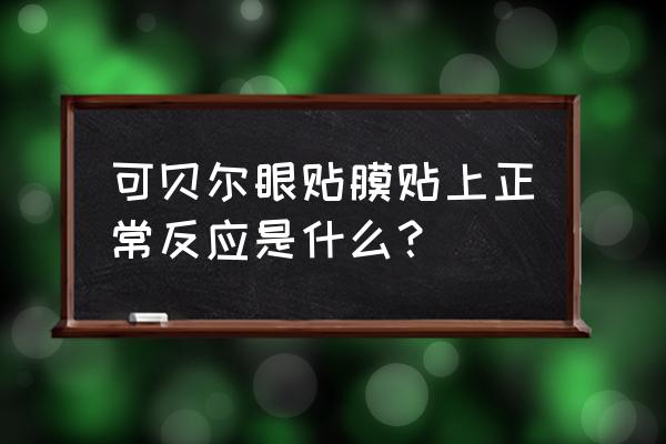 可贝尔眼膜 可贝尔眼贴膜贴上正常反应是什么？