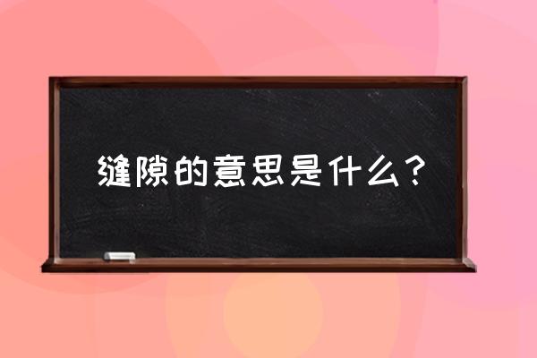 缝隙的意思解释 缝隙的意思是什么？