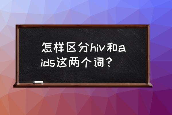 aids是什么意思中文 怎样区分hiv和aids这两个词？