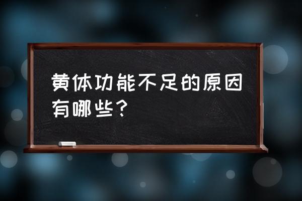 为什么会黄体不足 黄体功能不足的原因有哪些？