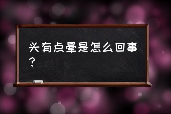 头会晕是什么原因 头有点晕是怎么回事？