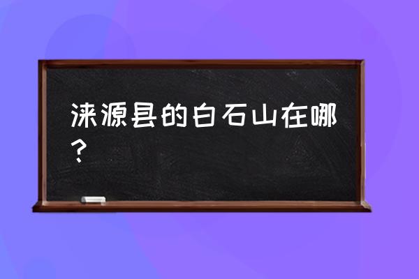 白石山在哪个城市 涞源县的白石山在哪？