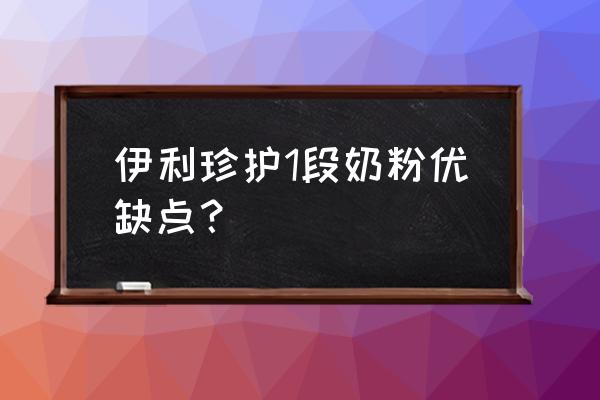 伊利金领冠珍护奶粉卖点 伊利珍护1段奶粉优缺点？