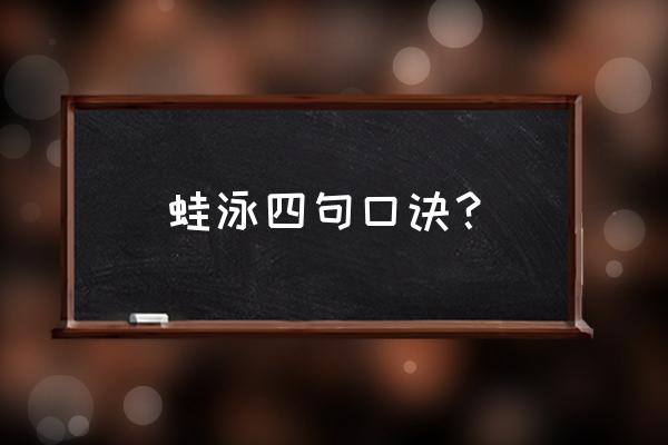 蛙泳口诀四句话 蛙泳四句口诀？