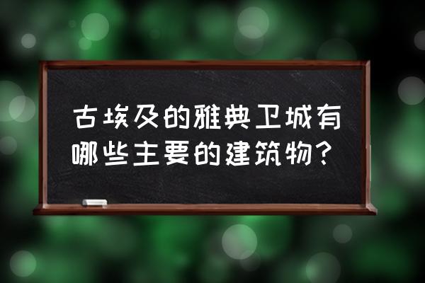 希腊雅典卫城主要建筑 古埃及的雅典卫城有哪些主要的建筑物？