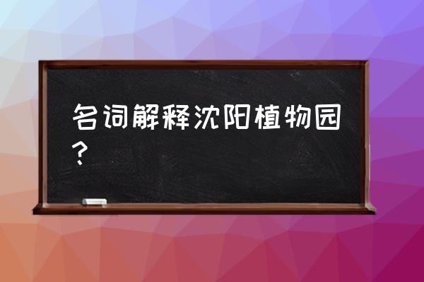 沈阳植物园在哪 名词解释沈阳植物园？