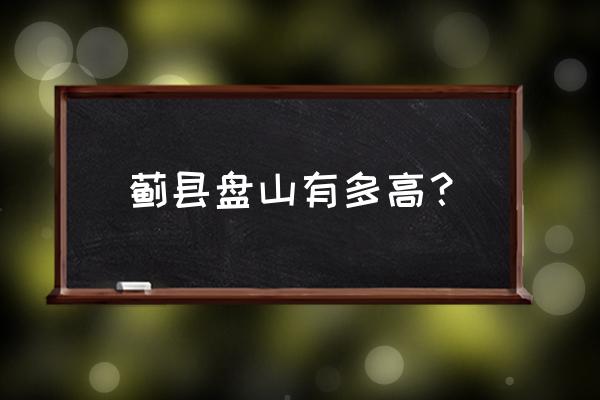 蓟县盘山多高 蓟县盘山有多高？