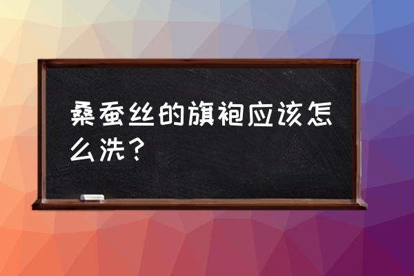 小雨桑 旗袍 桑蚕丝的旗袍应该怎么洗？