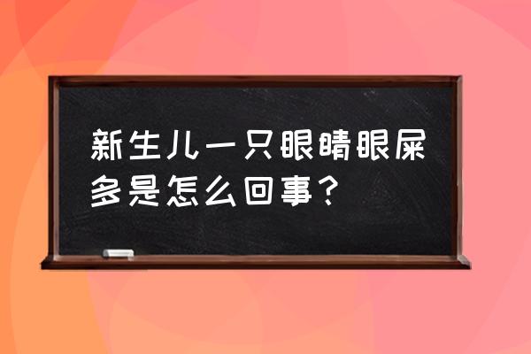 新生儿一边眼睛眼屎多 新生儿一只眼睛眼屎多是怎么回事？