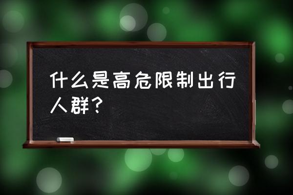 高危人群定义 什么是高危限制出行人群？