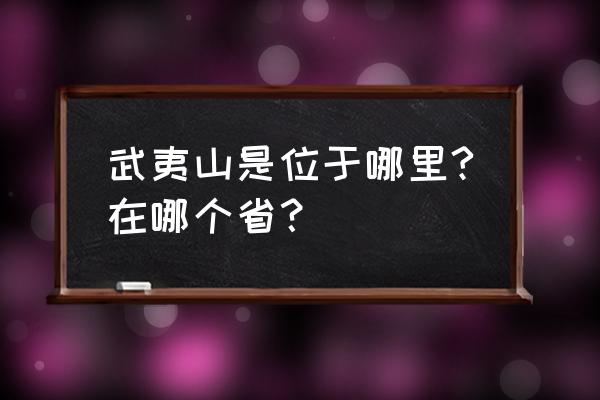 武夷山在哪个省 武夷山是位于哪里?在哪个省？