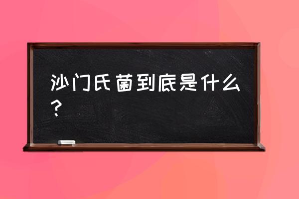 沙门氏菌是怎么引起的 沙门氏菌到底是什么？