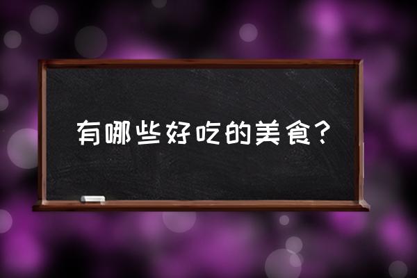 美食推荐文章 有哪些好吃的美食？