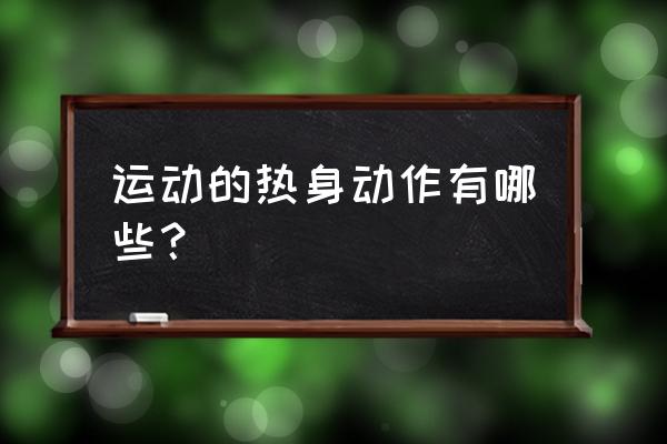 热身运动动作 运动的热身动作有哪些？