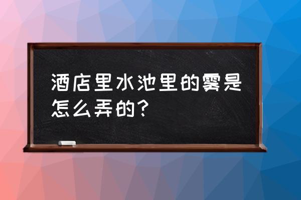 喷泉冷雾设备 酒店里水池里的雾是怎么弄的？