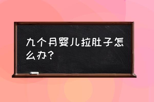 9个月的宝宝拉肚子 九个月婴儿拉肚子怎么办？