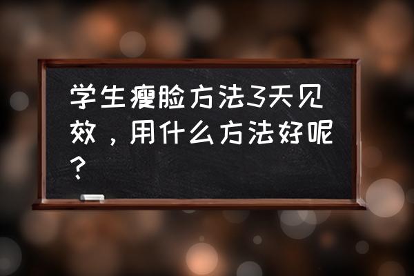 快速瘦脸的方法3天 学生瘦脸方法3天见效，用什么方法好呢？