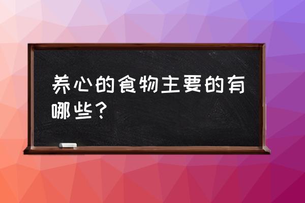 养心的食物 养心的食物主要的有哪些？