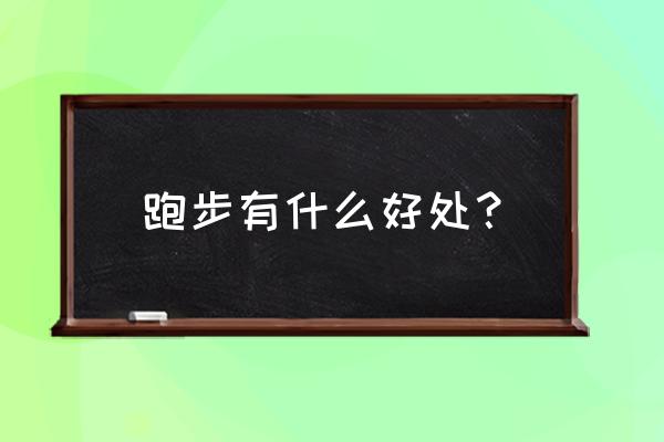 跑步能的好处 跑步有什么好处？