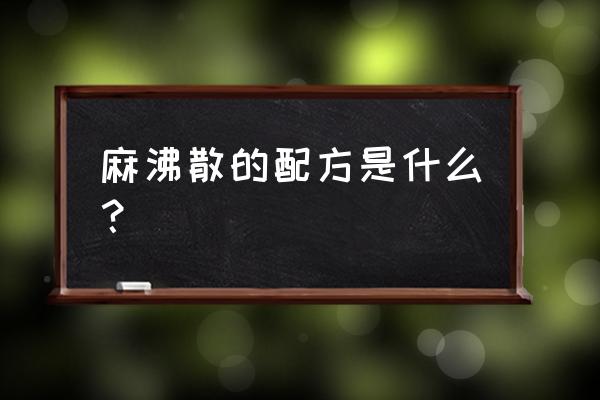 麻沸散的配方与比例 麻沸散的配方是什么？