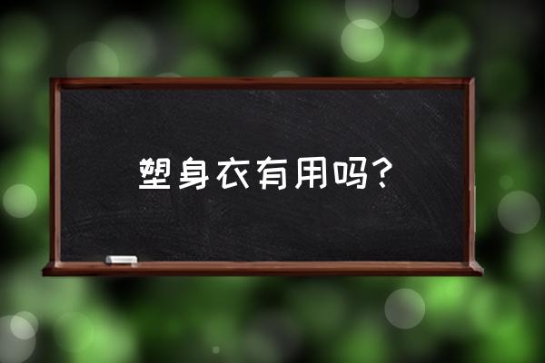 塑身内衣有效果吗 塑身衣有用吗？