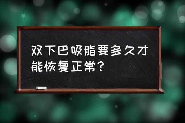 双下巴吸脂多久能看出效果 双下巴吸脂要多久才能恢复正常？