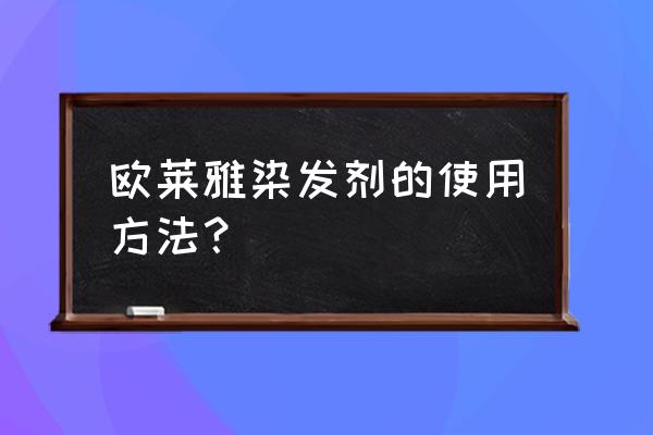 欧莱雅染发剂怎么使用 欧莱雅染发剂的使用方法？