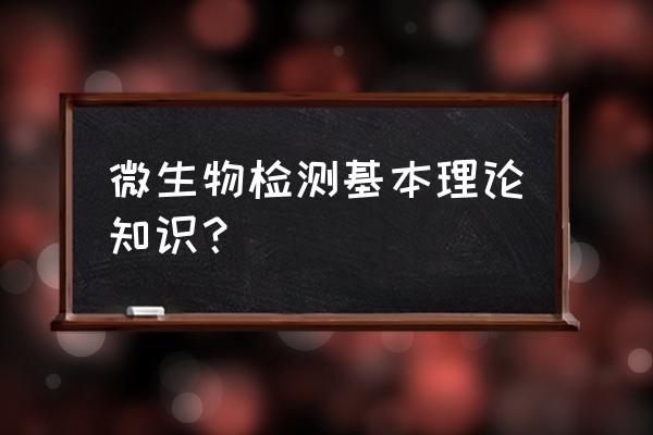 微生物的基础知识 微生物检测基本理论知识？