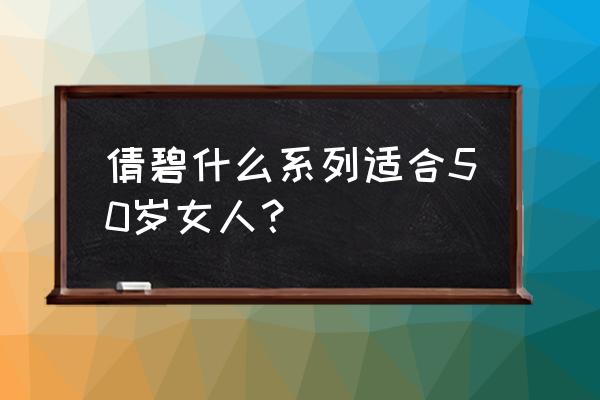 50多岁适合倩碧哪款 倩碧什么系列适合50岁女人？