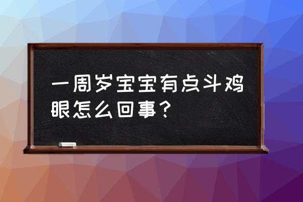 1岁小孩斗鸡眼 一周岁宝宝有点斗鸡眼怎么回事？