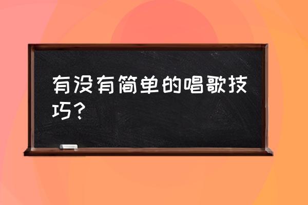 唱歌最简单的技巧 有没有简单的唱歌技巧？