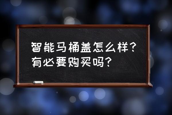 智能马桶盖好不好用 智能马桶盖怎么样？有必要购买吗？