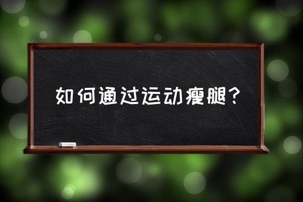 怎样运动能瘦腿 如何通过运动瘦腿？