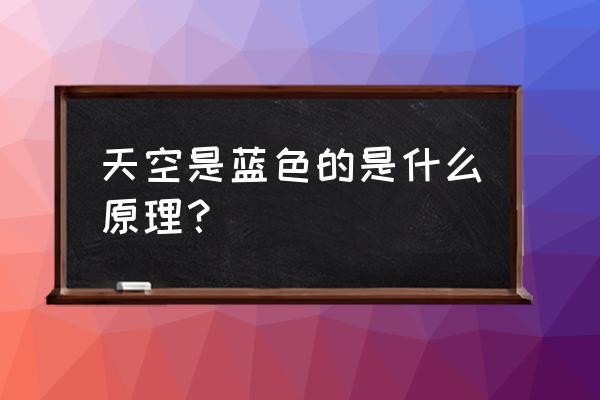 天空蓝色是什么原理 天空是蓝色的是什么原理？