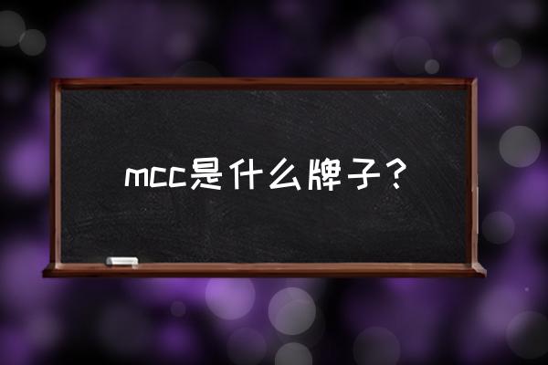 mcc是什么牌子 mcc是什么牌子？