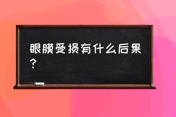 眼角膜破裂严重吗 眼膜受损有什么后果？