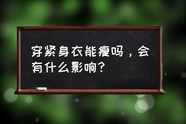 穿紧身衣有助于减肥吗 穿紧身衣能瘦吗，会有什么影响？