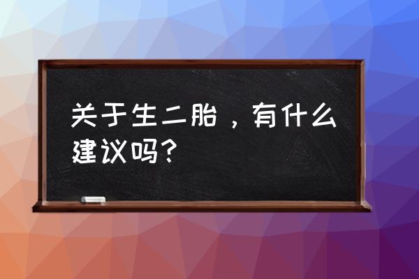 要不要生二胎专家建议 关于生二胎，有什么建议吗？