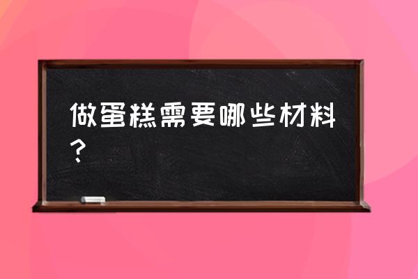 做蛋糕的材料有哪些 做蛋糕需要哪些材料？